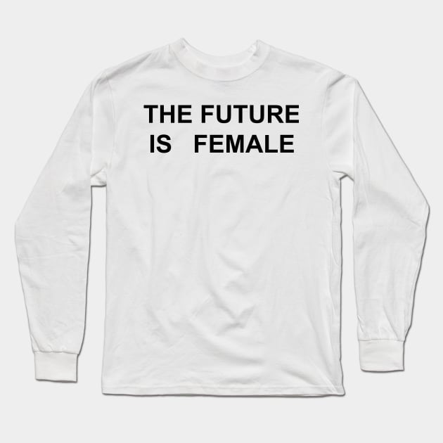 THE FUTURE IS FEMALE Long Sleeve T-Shirt by TheCosmicTradingPost